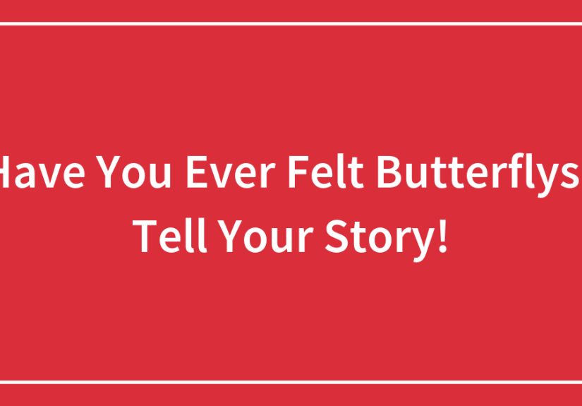Have You Ever Felt Butterflys? Tell Your Story!