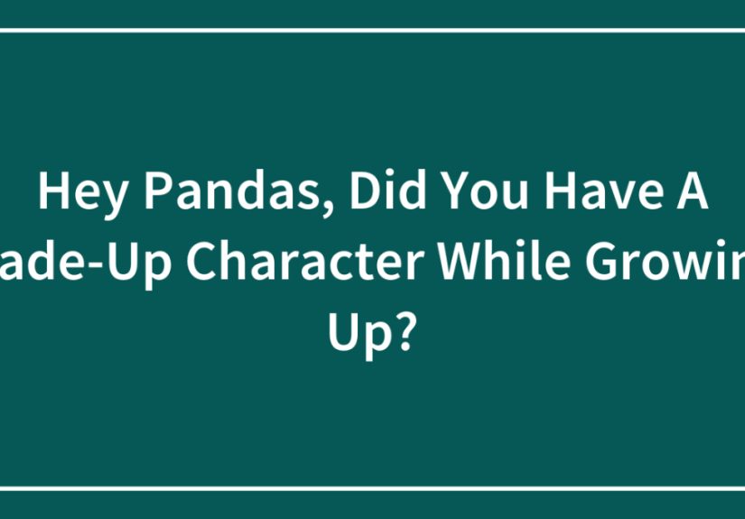 Hey Pandas, Did You Have A Made-Up Character While Growing Up?