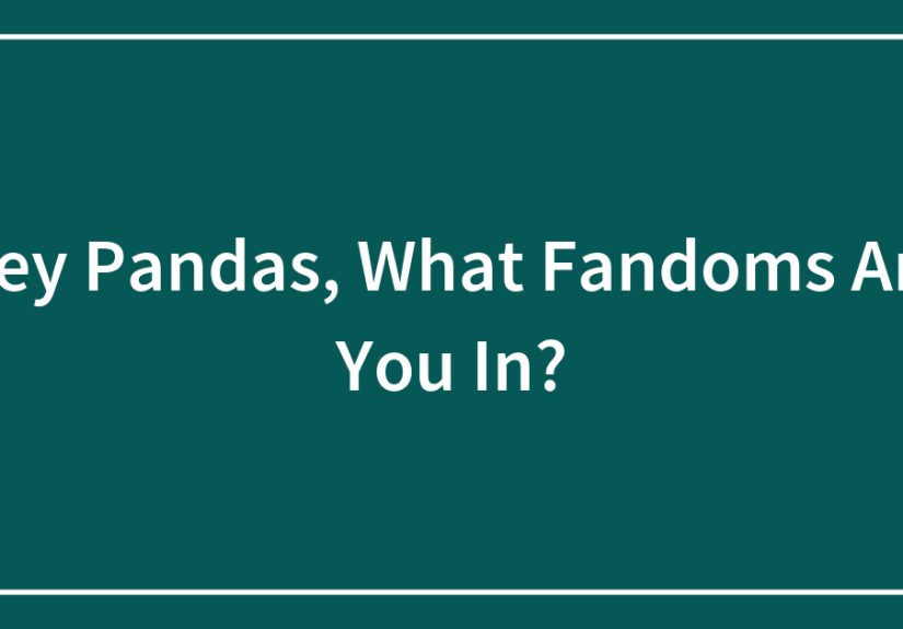 Hey Pandas, What Fandoms Are You In?