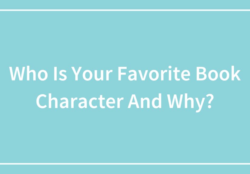 Who Is Your Favorite Book Character And Why?