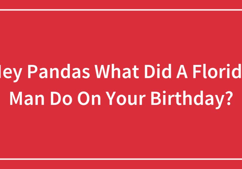 Hey Pandas What Did A Florida Man Do On Your Birthday?
