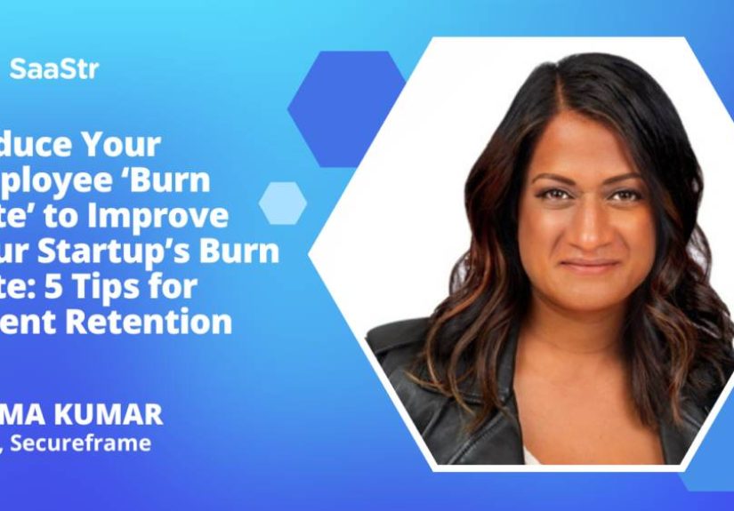 Reduce Your Employee Burn Rate to Improve Your Startup’s Burn Rate: 5 Tips for Talent Retention with Secureframe COO Seema Kumar (Video)