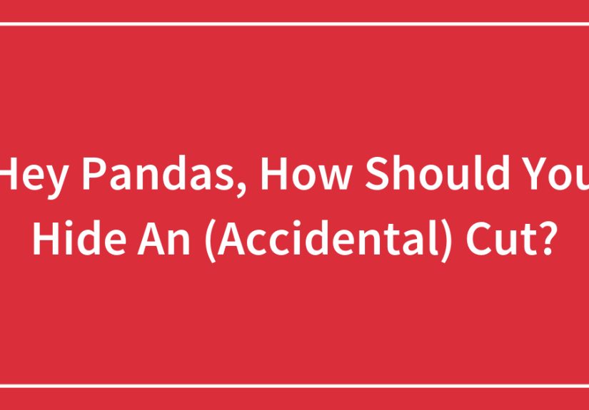 Hey Pandas, How Should You Hide An (Accidental) Cut?